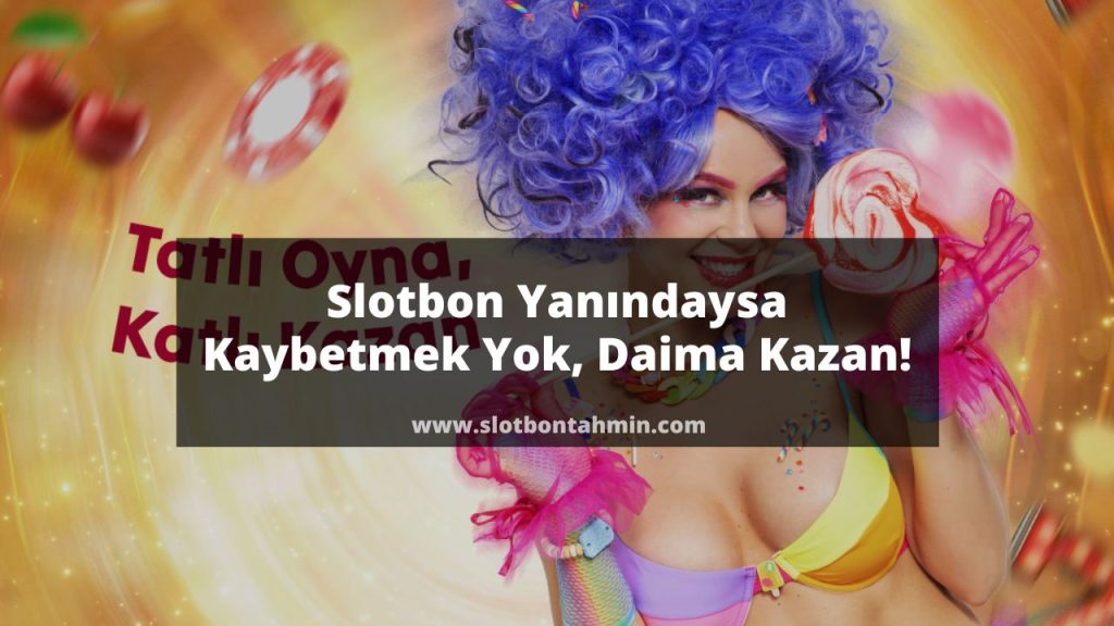 Slotbon Yanındaysa Kaybetmek Yok, Daima Kazan!