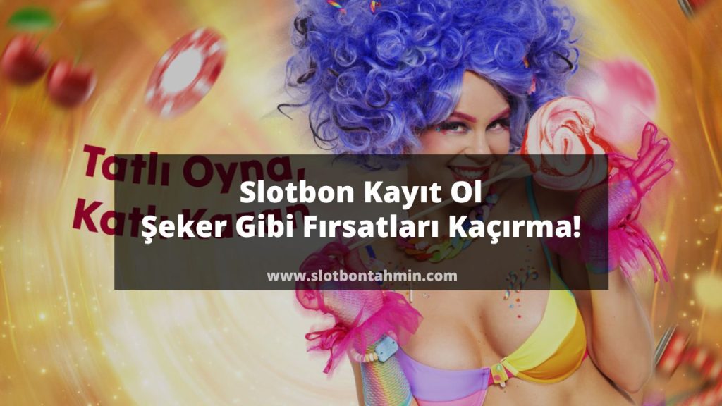 Slotbon Kayıt Ol Şeker Gibi Fırsatları Kaçırma